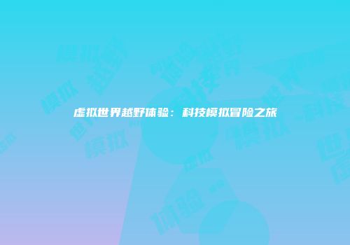 虚拟世界越野体验：科技模拟冒险之旅