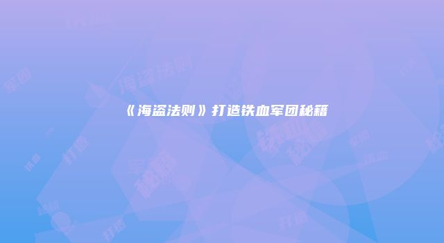 《海盗法则》打造铁血军团秘籍