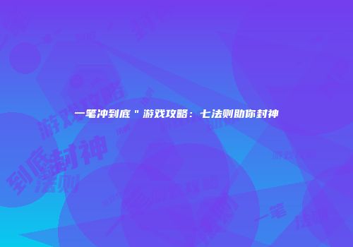 一笔冲到底＂游戏攻略：七法则助你封神