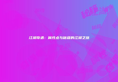 江湖奇遇:属性点与秘籍的江湖之旅