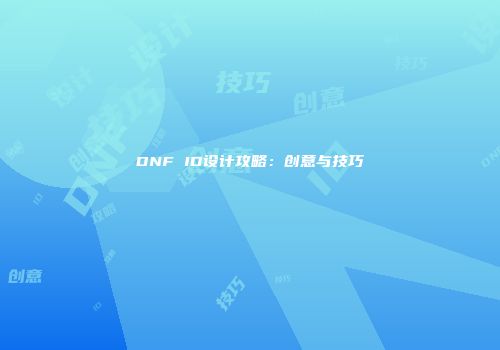 DNF ID设计攻略：创意与技巧