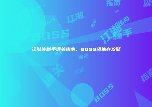 江湖传新手通关指南：BOSS战生存攻略