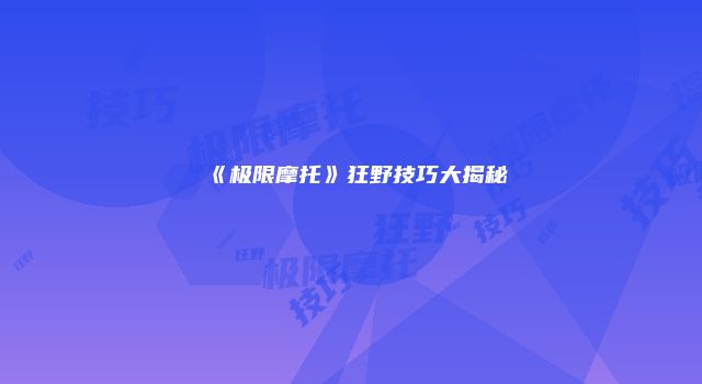《极限摩托》狂野技巧大揭秘