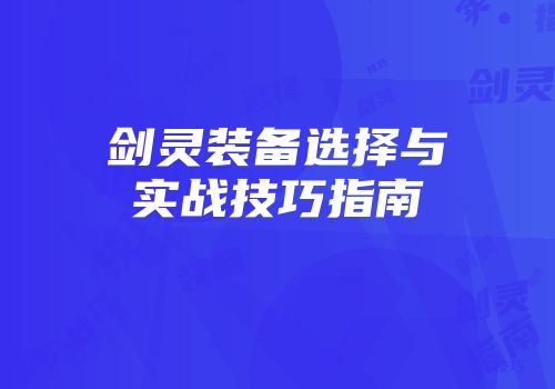 剑灵装备选择与实战技巧指南
