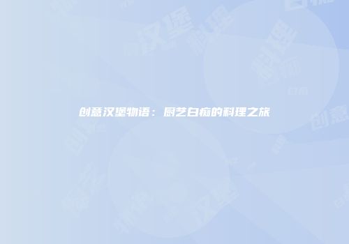 创意汉堡物语：厨艺白痴的料理之旅