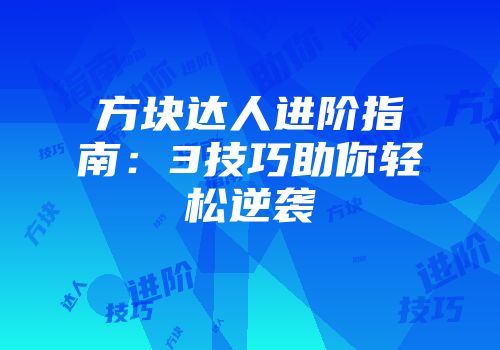 方块达人进阶指南:3技巧助你轻松逆袭