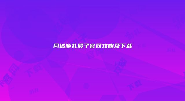 同城游扎股子官网攻略及下载