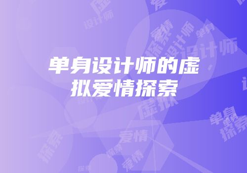 单身设计师的虚拟爱情探索