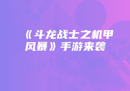 《斗龙战士之机甲风暴》手游来袭