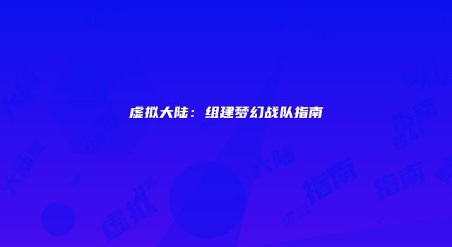 虚拟大陆：组建梦幻战队指南