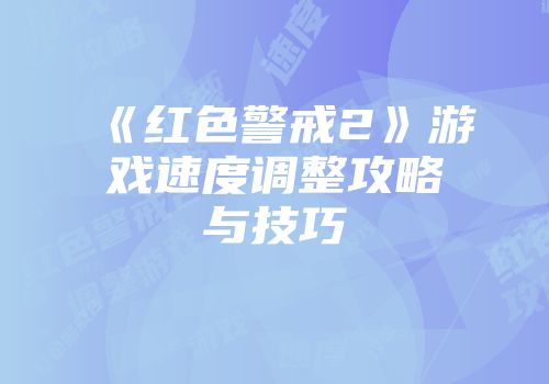 《红色警戒2》游戏速度调整攻略与技巧