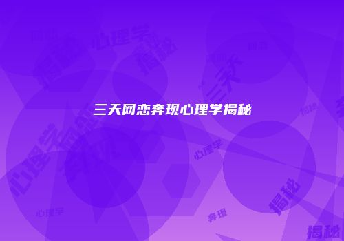 三天网恋奔现心理学揭秘