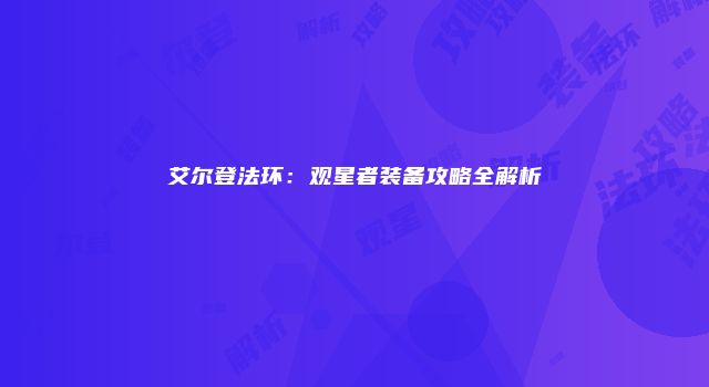 艾尔登法环：观星者装备攻略全解析
