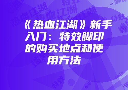 《热血江湖》新手入门:特效脚印的购买地点和使用方法