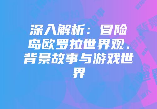 深入解析：冒险岛欧罗拉世界观、背景故事与游戏世界