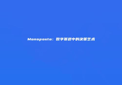 Monoposto：数字赛道中的决策艺术