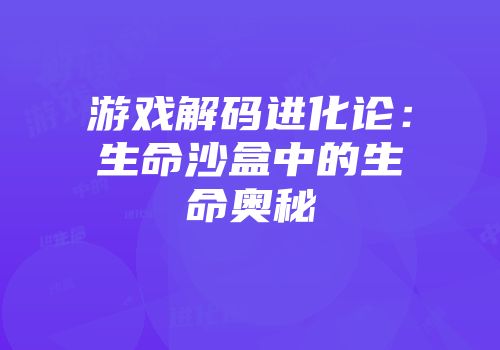 游戏解码进化论：生命沙盒中的生命奥秘