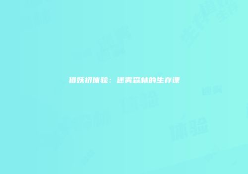 猎妖初体验：迷雾森林的生存课