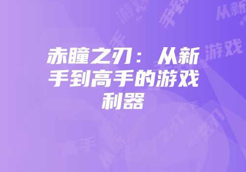 赤瞳之刃：从新手到高手的游戏利器