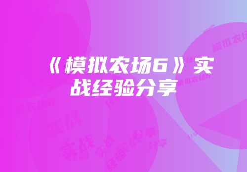 《模拟农场6》实战经验分享