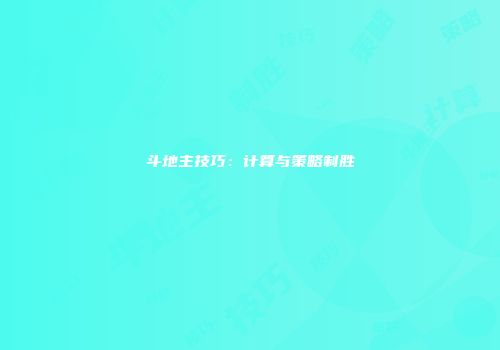 斗地主技巧：计算与策略制胜