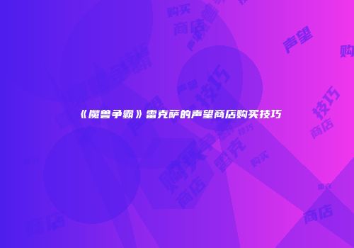 《魔兽争霸》雷克萨的声望商店购买技巧