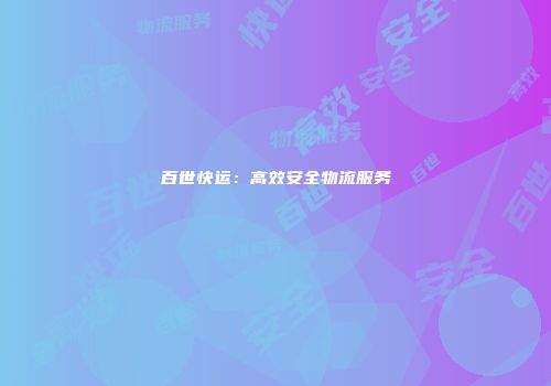 百世快运:高效安全物流服务