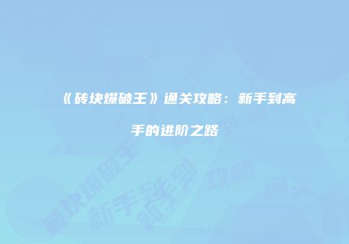 《砖块爆破王》通关攻略：新手到高手的进阶之路