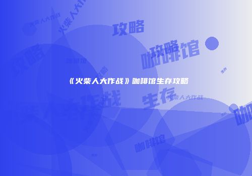 《火柴人大作战》咖啡馆生存攻略