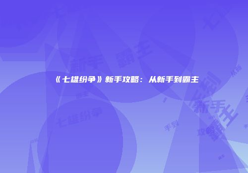 《七雄纷争》新手攻略：从新手到霸主