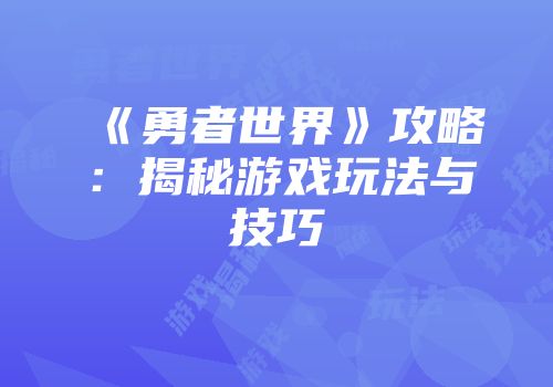 《勇者世界》攻略：揭秘游戏玩法与技巧