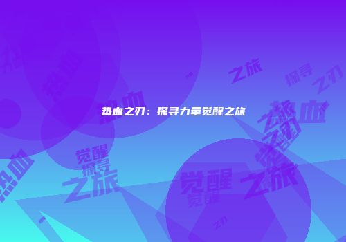 热血之刃:探寻力量觉醒之旅