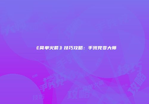 《简单火箭》技巧攻略：手残党变大师