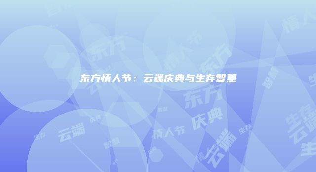 东方情人节:云端庆典与生存智慧