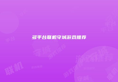 多平台联机守城游戏推荐