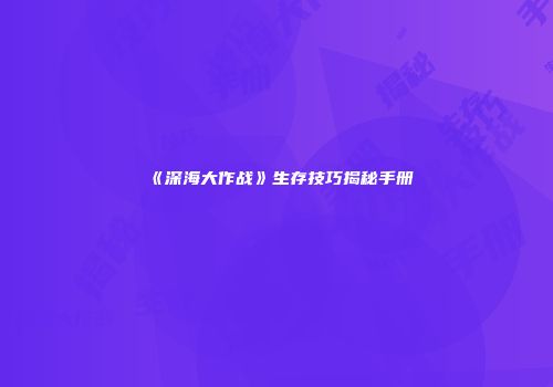 《深海大作战》生存技巧揭秘手册