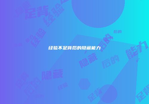 经验不足背后的隐藏能力