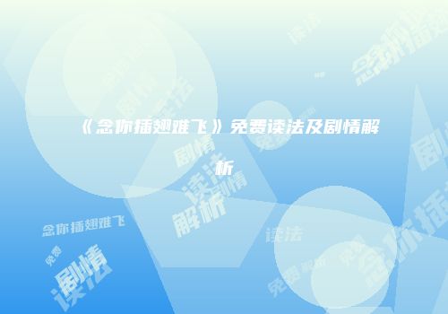 《念你插翅难飞》免费读法及剧情解析