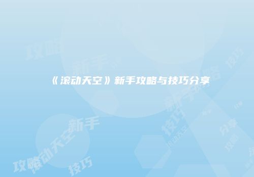 《滚动天空》新手攻略与技巧分享