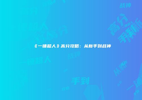 《一锤超人》高分攻略：从新手到战神