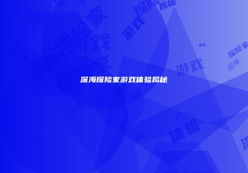 深海探险家游戏体验揭秘