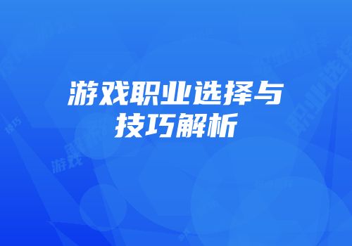 游戏职业选择与技巧解析