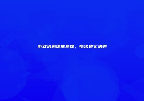 游戏治愈速成焦虑，悟出现实法则