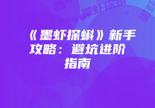 《墨虾探蝌》新手攻略：避坑进阶指南