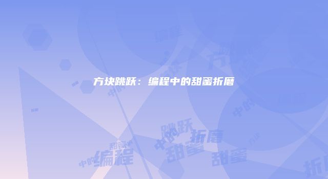 方块跳跃：编程中的甜蜜折磨