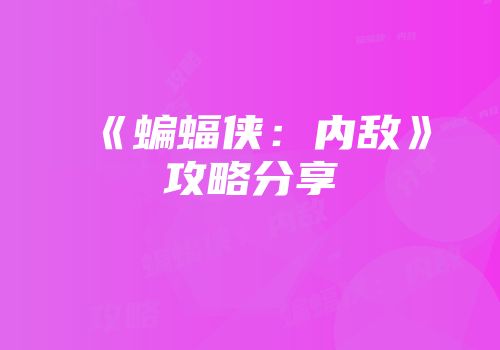 《蝙蝠侠:内敌》攻略分享