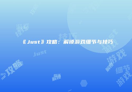 《Just》攻略：解锁游戏细节与技巧