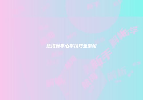 航海新手必学技巧全解析