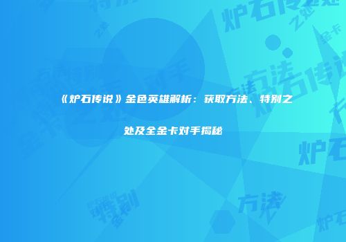 《炉石传说》金色英雄解析：获取方法、特别之处及全金卡对手揭秘