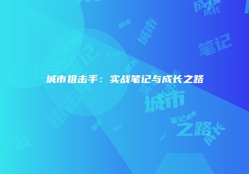 城市狙击手：实战笔记与成长之路